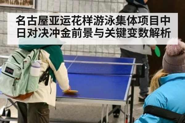 名古屋亚运花样游泳集体项目中日对决冲金前景与关键变数解析